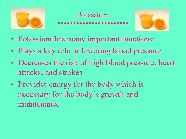 Potassium • Potassium has many important functions: • Plays a key role in lowering