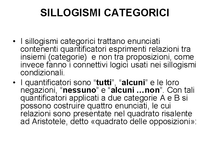 SILLOGISMI CATEGORICI • I sillogismi categorici trattano enunciati contenenti quantificatori esprimenti relazioni tra insiemi