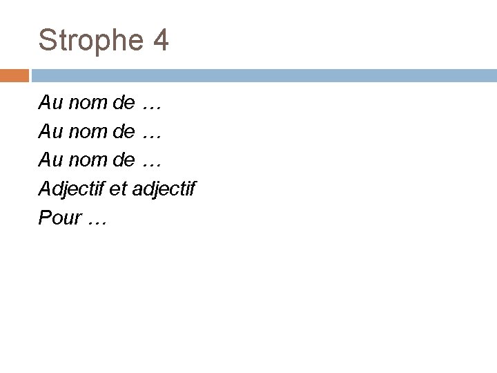 Strophe 4 Au nom de … Adjectif et adjectif Pour … 