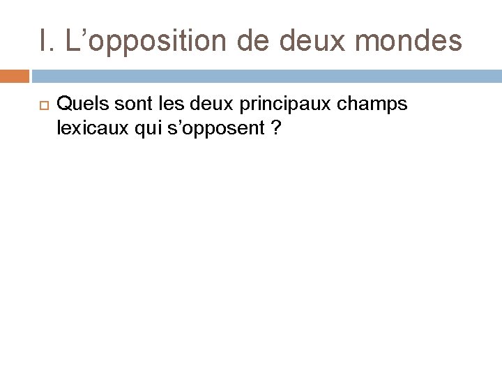 I. L’opposition de deux mondes Quels sont les deux principaux champs lexicaux qui s’opposent