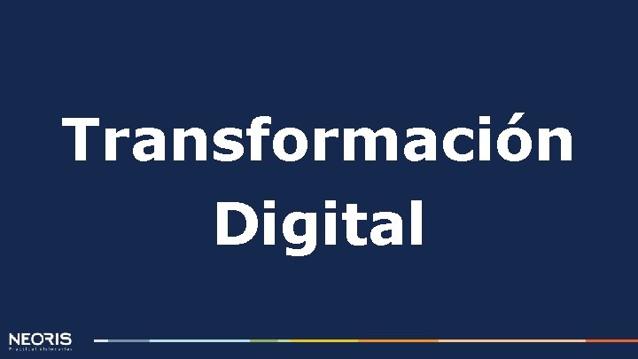 Transformación Digital Confidencial: No reproducir sin el previo permiso de NEORIS. 