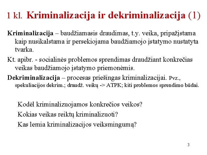 1 kl. Kriminalizacija ir dekriminalizacija (1) Kriminalizacija – baudžiamasis draudimas, t. y. veika, pripažįstama