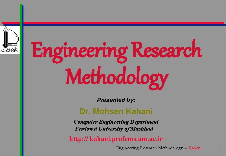 Engineering Research Methodology Presented by: Dr. Mohsen Kahani Computer Engineering Department Ferdowsi University of