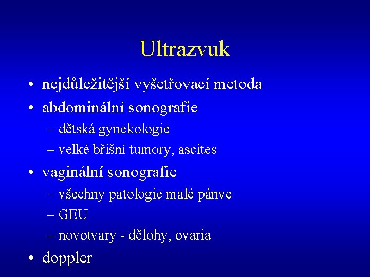 Ultrazvuk • nejdůležitější vyšetřovací metoda • abdominální sonografie – dětská gynekologie – velké břišní