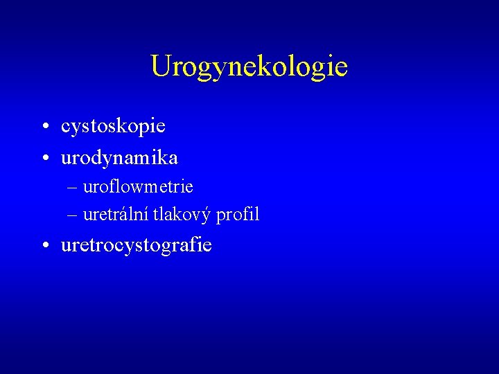 Urogynekologie • cystoskopie • urodynamika – uroflowmetrie – uretrální tlakový profil • uretrocystografie 