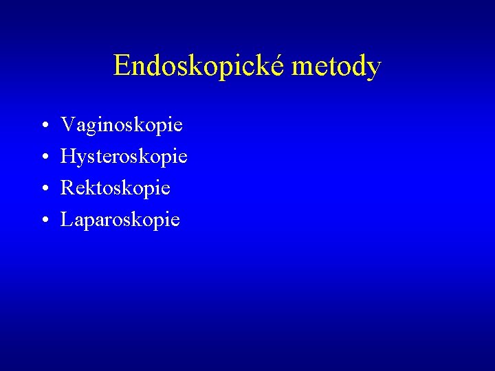 Endoskopické metody • • Vaginoskopie Hysteroskopie Rektoskopie Laparoskopie 