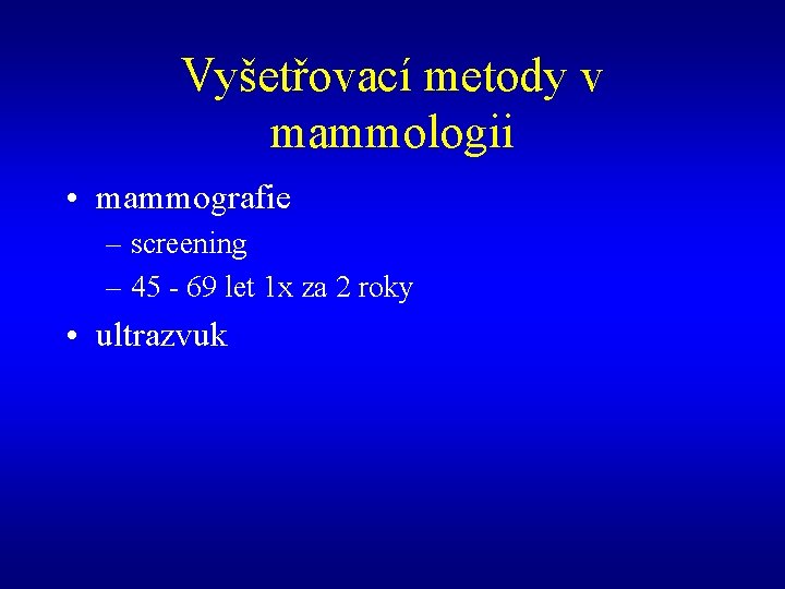 Vyšetřovací metody v mammologii • mammografie – screening – 45 - 69 let 1