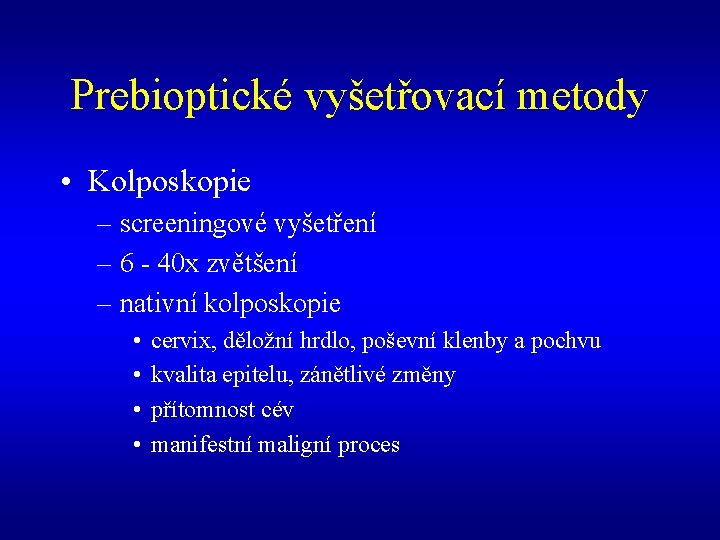 Prebioptické vyšetřovací metody • Kolposkopie – screeningové vyšetření – 6 - 40 x zvětšení