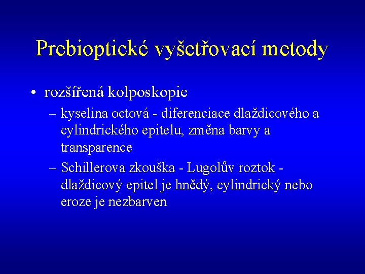 Prebioptické vyšetřovací metody • rozšířená kolposkopie – kyselina octová - diferenciace dlaždicového a cylindrického