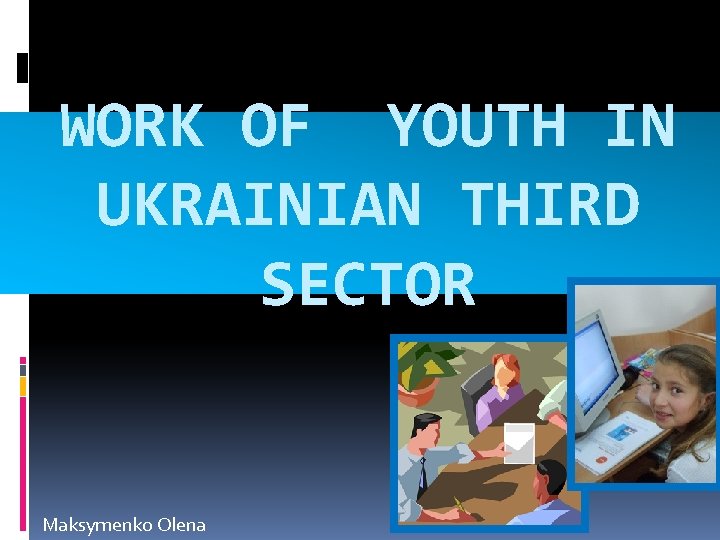 WORK OF YOUTH IN UKRAINIAN THIRD SECTOR Maksymenko Olena 