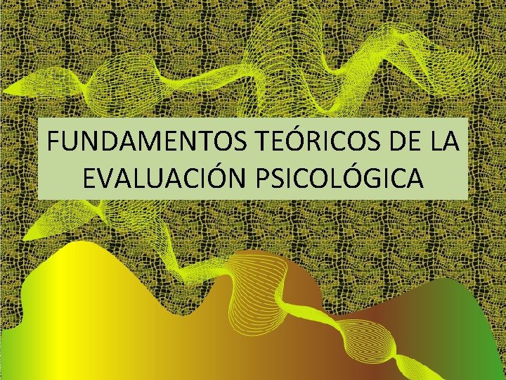 FUNDAMENTOS TEÓRICOS DE LA EVALUACIÓN PSICOLÓGICA 