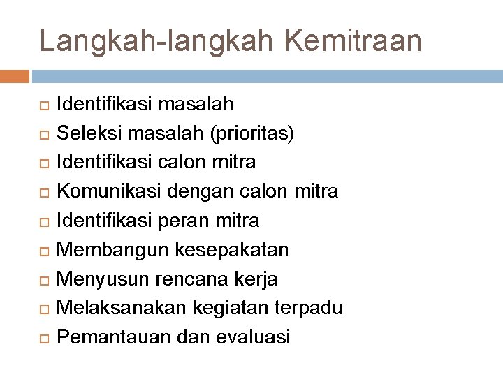 Langkah-langkah Kemitraan Identifikasi masalah Seleksi masalah (prioritas) Identifikasi calon mitra Komunikasi dengan calon mitra