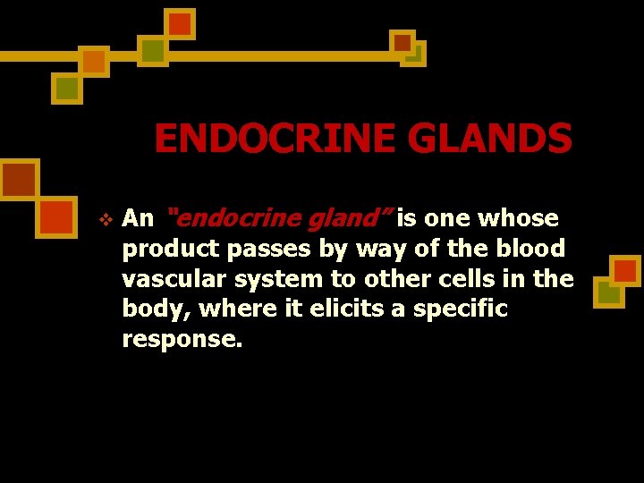 ENDOCRINE GLANDS v An “endocrine gland” is one whose product passes by way of