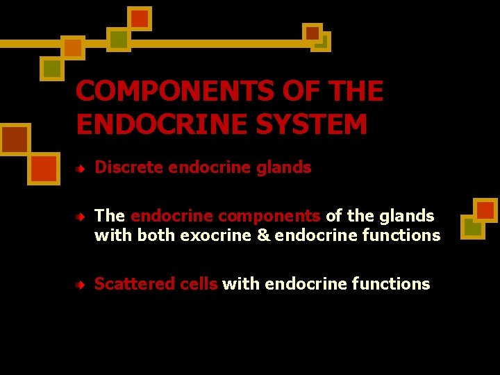 COMPONENTS OF THE ENDOCRINE SYSTEM Discrete endocrine glands The endocrine components of the glands