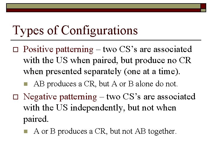 Types of Configurations o Positive patterning – two CS’s are associated with the US