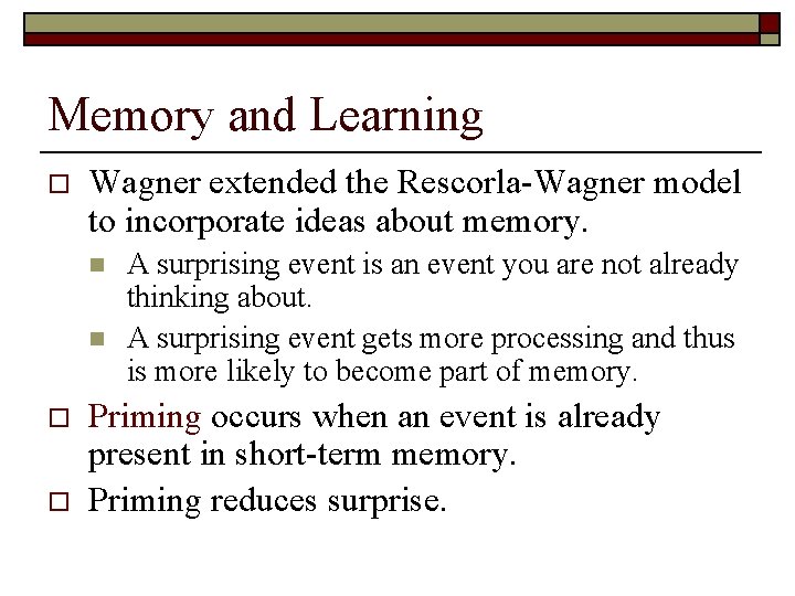 Memory and Learning o Wagner extended the Rescorla-Wagner model to incorporate ideas about memory. Memory and Learning o Wagner extended the Rescorla-Wagner model to incorporate ideas about memory.