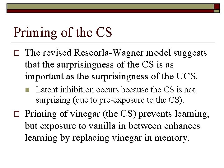 Priming of the CS o The revised Rescorla-Wagner model suggests that the surprisingness of