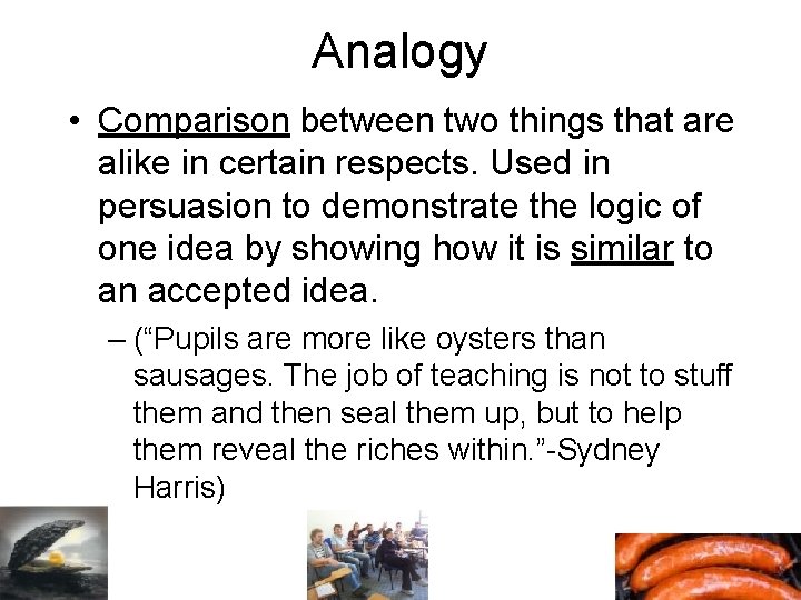 Analogy • Comparison between two things that are alike in certain respects. Used in