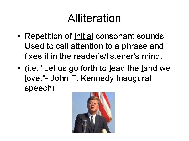 Alliteration • Repetition of initial consonant sounds. Used to call attention to a phrase