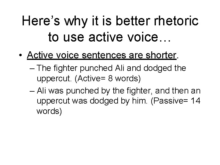 Here’s why it is better rhetoric to use active voice… • Active voice sentences