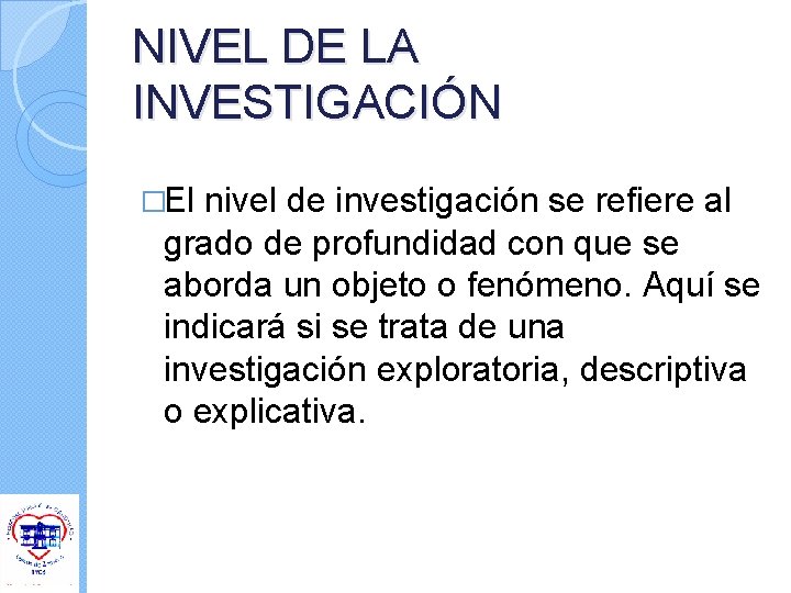 NIVEL DE LA INVESTIGACIÓN �El nivel de investigación se refiere al grado de profundidad NIVEL DE LA INVESTIGACIÓN �El nivel de investigación se refiere al grado de profundidad