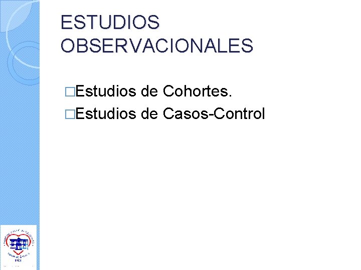 ESTUDIOS OBSERVACIONALES �Estudios de Cohortes. �Estudios de Casos-Control ESTUDIOS OBSERVACIONALES �Estudios de Cohortes. �Estudios de Casos-Control