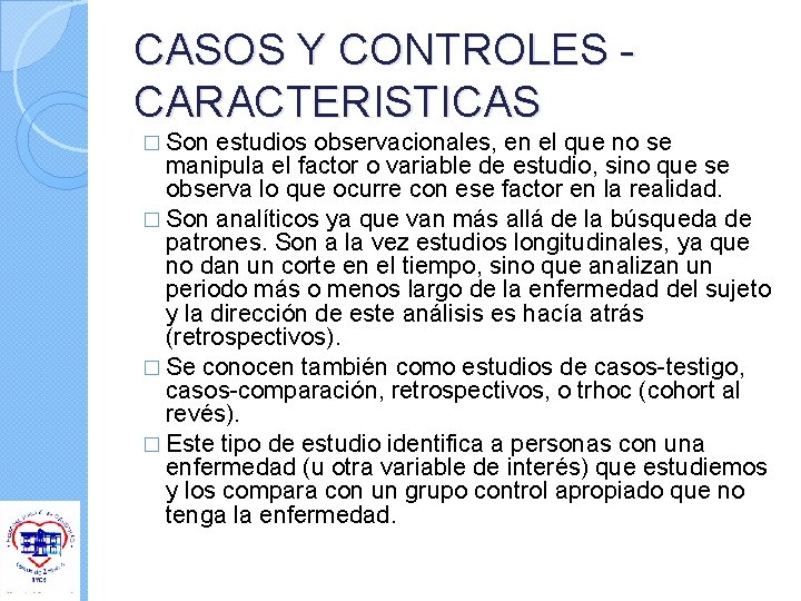 CASOS Y CONTROLES CARACTERISTICAS � Son estudios observacionales, en el que no se manipula CASOS Y CONTROLES CARACTERISTICAS � Son estudios observacionales, en el que no se manipula