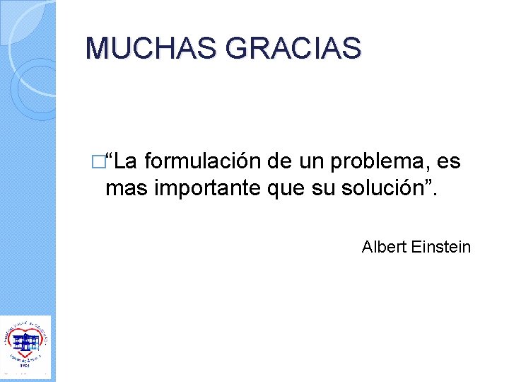 MUCHAS GRACIAS �“La formulación de un problema, es mas importante que su solución”. Albert MUCHAS GRACIAS �“La formulación de un problema, es mas importante que su solución”. Albert