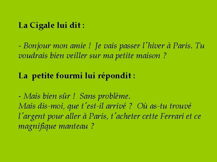 La Cigale lui dit : - Bonjour mon amie ! Je vais passer l'hiver