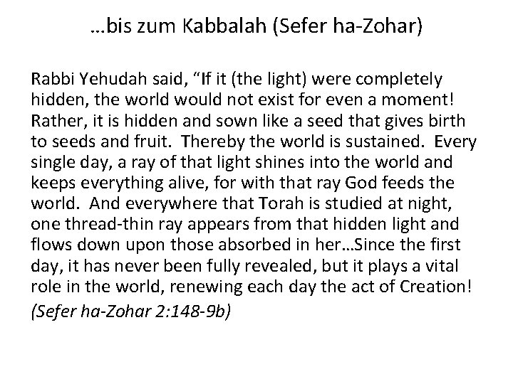 …bis zum Kabbalah (Sefer ha-Zohar) Rabbi Yehudah said, “If it (the light) were completely