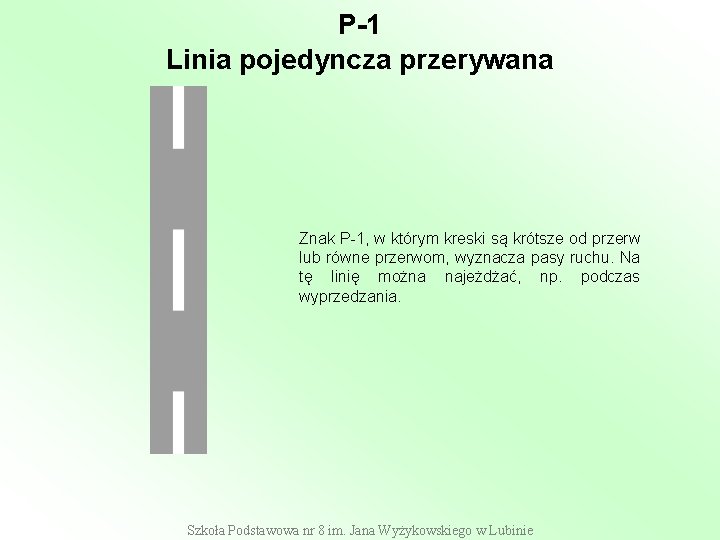 P-1 Linia pojedyncza przerywana Znak P-1, w którym kreski są krótsze od przerw lub P-1 Linia pojedyncza przerywana Znak P-1, w którym kreski są krótsze od przerw lub