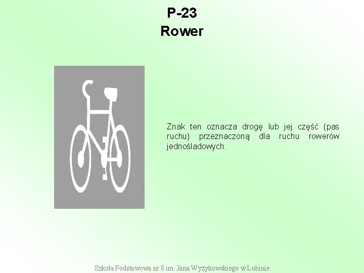 P-23 Rower Znak ten oznacza drogę lub jej część (pas ruchu) przeznaczoną dla ruchu P-23 Rower Znak ten oznacza drogę lub jej część (pas ruchu) przeznaczoną dla ruchu