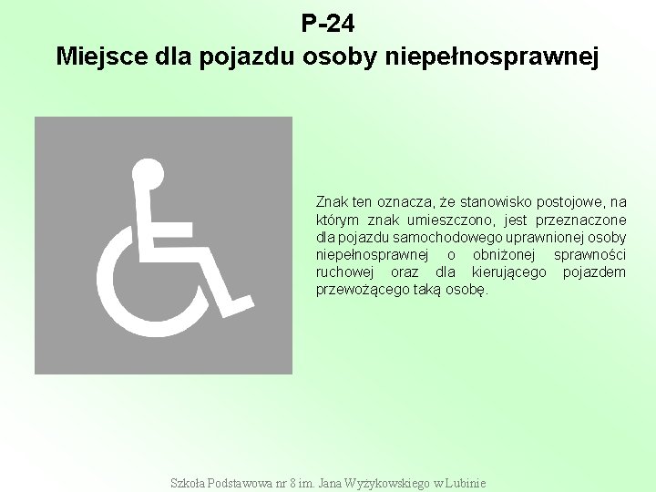 P-24 Miejsce dla pojazdu osoby niepełnosprawnej Znak ten oznacza, że stanowisko postojowe, na którym P-24 Miejsce dla pojazdu osoby niepełnosprawnej Znak ten oznacza, że stanowisko postojowe, na którym