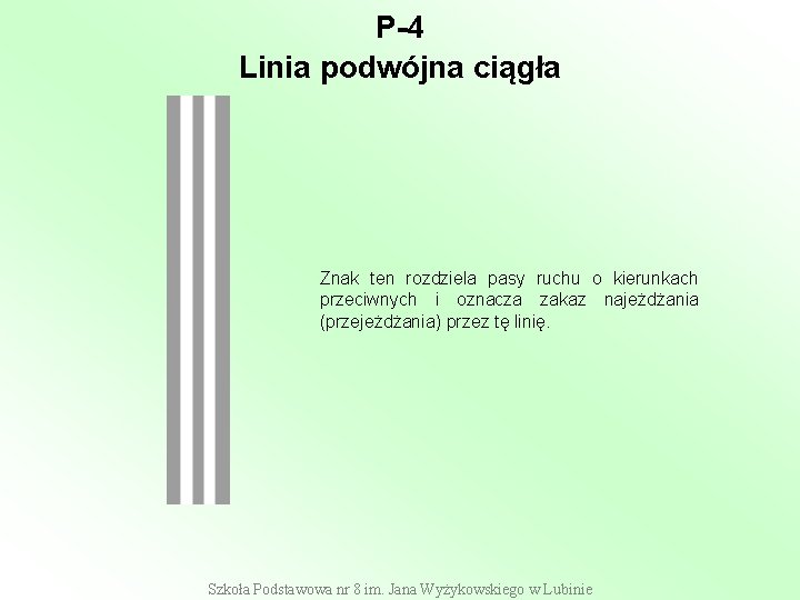 P-4 Linia podwójna ciągła Znak ten rozdziela pasy ruchu o kierunkach przeciwnych i oznacza P-4 Linia podwójna ciągła Znak ten rozdziela pasy ruchu o kierunkach przeciwnych i oznacza