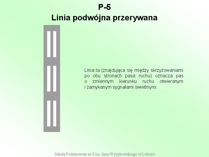 P-5 Linia podwójna przerywana Linia ta (znajdująca się między skrzyżowaniami po obu stronach pasa P-5 Linia podwójna przerywana Linia ta (znajdująca się między skrzyżowaniami po obu stronach pasa