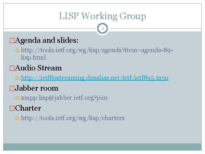 LISP Working Group 2 �Agenda and slides: http: //tools. ietf. org/wg/lisp/agenda? item=agenda-89 lisp. html