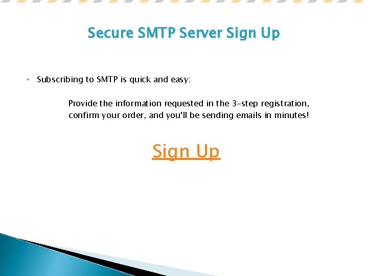 Secure SMTP Server Sign Up Subscribing to SMTP is quick and easy: Provide the