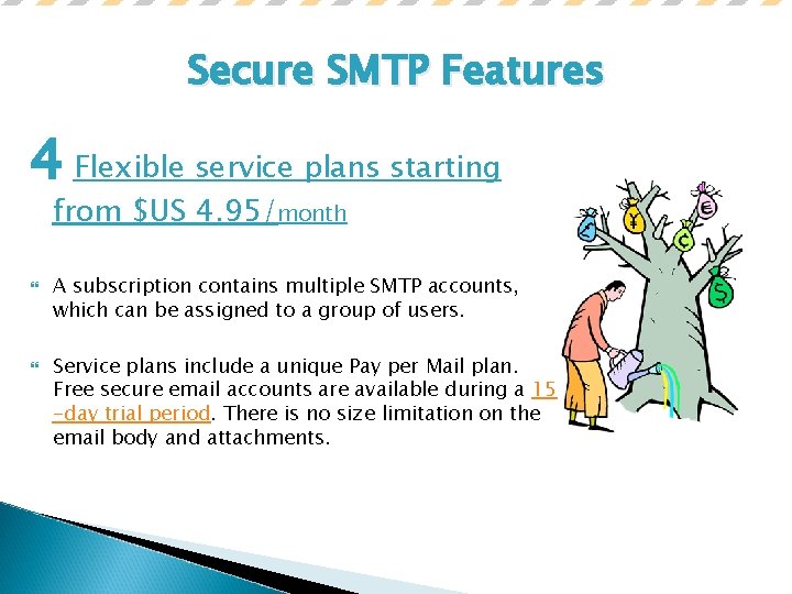 Secure SMTP Features 4 Flexible service plans starting from $US 4. 95/month A subscription
