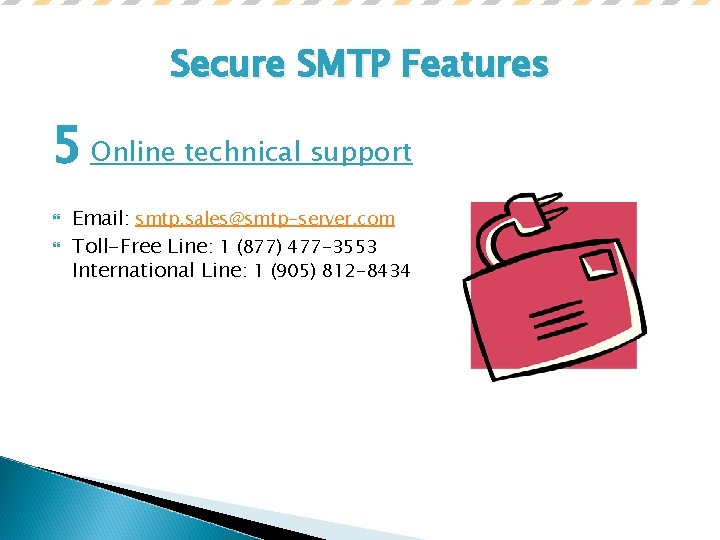 Secure SMTP Features 5 Online technical support Email: smtp. sales@smtp-server. com Toll-Free Line: 1
