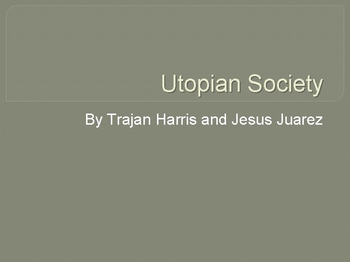 Utopian Society By Trajan Harris and Jesus Juarez 