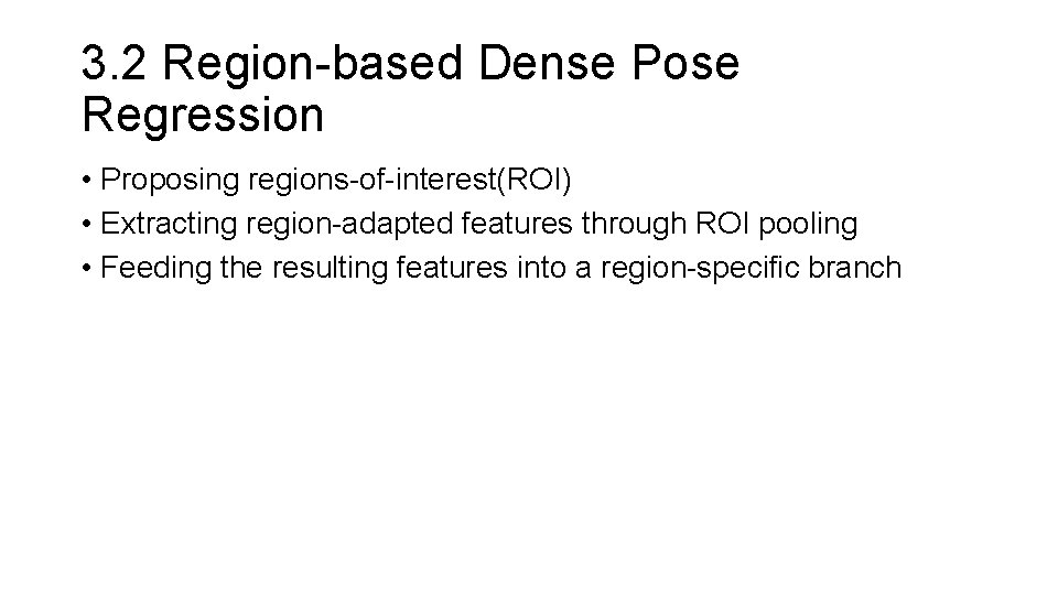3. 2 Region-based Dense Pose Regression • Proposing regions-of-interest(ROI) • Extracting region-adapted features through