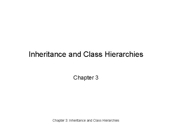 Inheritance and Class Hierarchies Chapter 3: Inheritance and Class Hierarchies 