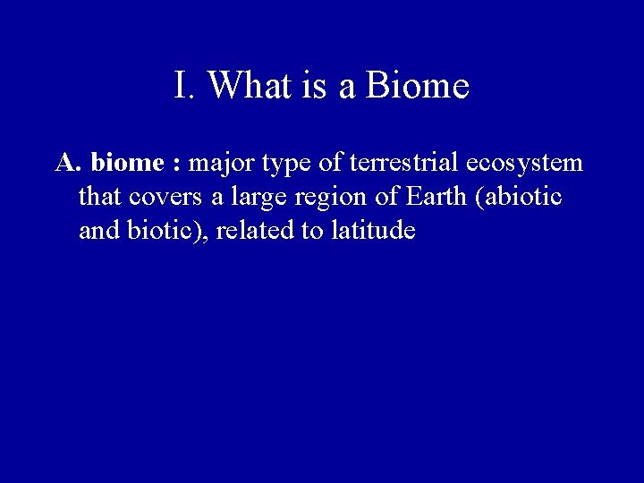 I. What is a Biome A. biome : major type of terrestrial ecosystem that