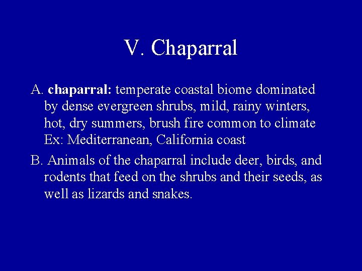 V. Chaparral A. chaparral: temperate coastal biome dominated by dense evergreen shrubs, mild, rainy