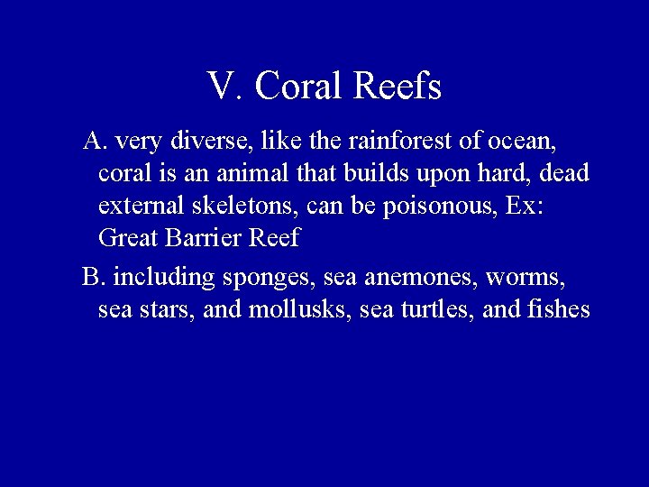 V. Coral Reefs A. very diverse, like the rainforest of ocean, coral is an