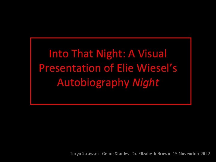 Into That Night: A Visual Presentation of Elie Wiesel’s Autobiography Night Taryn Strawser- Genre