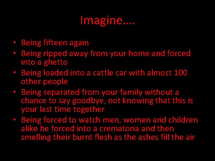 Imagine…. • Being fifteen again • Being ripped away from your home and forced