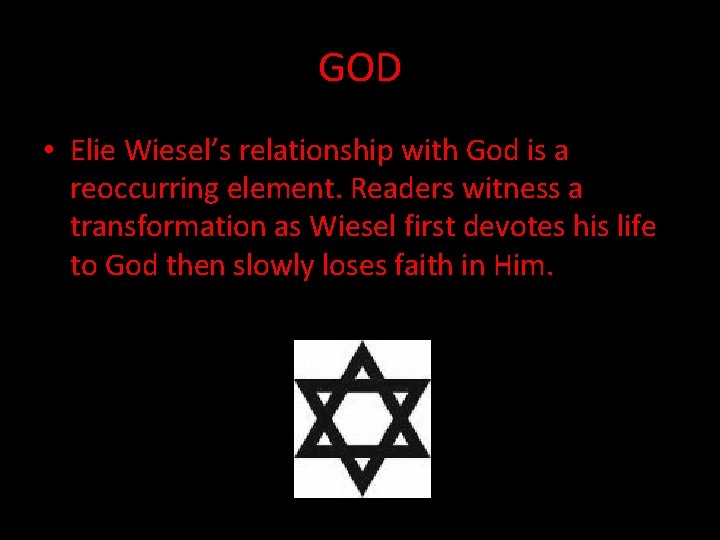 GOD • Elie Wiesel’s relationship with God is a reoccurring element. Readers witness a