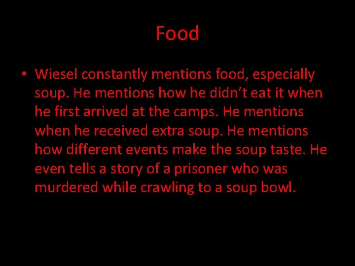 Food • Wiesel constantly mentions food, especially soup. He mentions how he didn’t eat