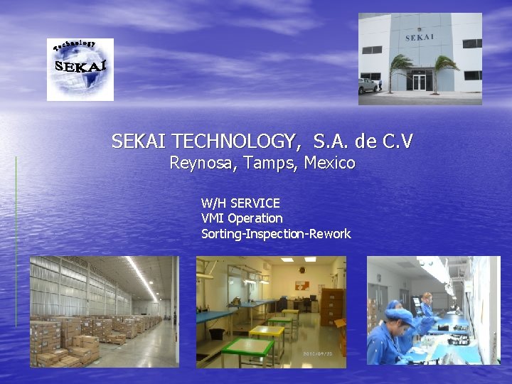 SEKAI TECHNOLOGY, S. A. de C. V Reynosa, Tamps, Mexico W/H SERVICE VMI Operation